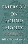 Emerson on Sound Money - Willis George Emerson - 9781528711883