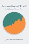 International Trade - An Application of Economic Theory - John Atkinson Hobson ; V I Lenin - 9781528714938