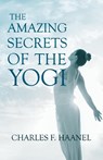 The Amazing Secrets of the Yogi;With a Chapter from St Louis, History of the Fourth City, 1764-1909, Volume Three By Walter Barlow Stevens - Charles F Haanel - 9781528715546