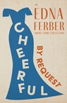 CHEERFUL - BY REQUEST - AN EDN - Edna Ferber - 9781528720397