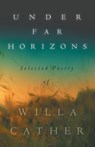Under Far Horizons - Selected Poetry of Willa Cather - Willa Cather Cather - 9781528720700