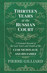 Thirteen Years at the Russian Court - A Personal Record of the Last Years and Death of the Czar Nicholas II. and his Family - Pierre Gilliard - 9781528772099