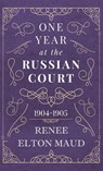 One Year at the Russian Court - Renee Elton Maud - 9781528772129