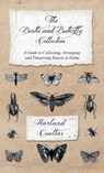Beetle and Butterfly Collection - A Guide to Collecting, Arranging and Preserving Insects at Home - Harland Coultas - 9781528772181