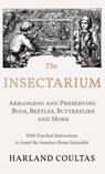 Insectarium - Collecting, Arranging and Preserving Bugs, Beetles, Butterflies and More - With Practical Instructions to Assist the Amateur Home Natura - Harland Coultas - 9781528772198