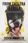From Cholera to Ebola - John Parker - 9781528912488