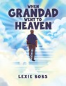 When Grandad Went to Heaven - Lexie Bobs - 9781528927314