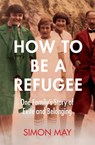 How to Be a Refugee - MAY,  Simon - 9781529042818