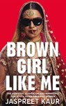Brown Girl Like Me - Jaspreet Kaur - 9781529056334
