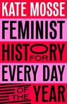 Feminist History for Every Day of the Year - Kate Mosse - 9781529066227