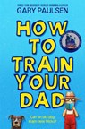How to Train Your Dad - Gary Paulsen - 9781529069303