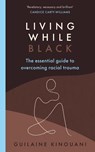 Living While Black - Guilaine Kinouani - 9781529109436