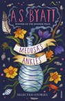 Medusa’s Ankles - A S Byatt - 9781529112993