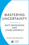 Mastering Uncertainty - Matt Watkinson ; Csaba Konkoly - 9781529159073