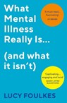 What Mental Illness Really Is… (and what it isn’t) - Lucy Foulkes - 9781529195064