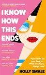 I Know How This Ends - Holly Smale - 9781529195958