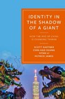 Identity in the Shadow of a Giant - Scott (PennState School of International Affairs) Gartner ; Chin-Hao (Yale-NUS College) Huang ; Yitan (University of Seattle) Li ; Patrick (University of Southern California) James - 9781529209884