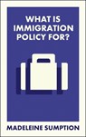 What Is Immigration Policy For? - Madeleine (University of Oxford) Sumption - 9781529238587