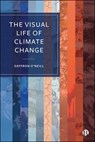 The Visual Life of Climate Change - Saffron O'Neill - 9781529250022