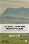 Journalism in the Anthropocene - Dominic (The University of Glasgow) Hinde - 9781529256727