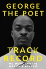 Track Record: Me, Music, and the War on Blackness - George the Poet - 9781529341935