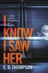I Know I Saw Her - E.D. Thompson - 9781529370416