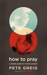 How to Pray - Pete Greig - 9781529374926