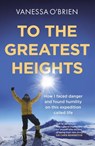 To the Greatest Heights - Vanessa O'Brien - 9781529403121