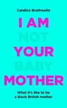 I Am Not Your Baby Mother - Candice Brathwaite - 9781529406269