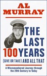The Last 100 Years (give or take) and All That - Al Murray - 9781529411829