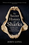 The Secret History of Sharks - John Long - 9781529427363