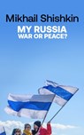 My Russia: War or Peace? - Mikhail Shishkin - 9781529427790