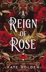 A Reign of Rose - Kate Golden - 9781529434101