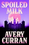 Spoiled Milk - Avery Curran - 9781529443592