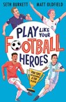 Play Like Your Football Heroes: Pro tips for becoming a top player - Matt Oldfield ; Seth Burkett - 9781529500295