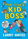 How to be a Kid Boss: 101 Secrets Grown-ups Won't Tell You - Larry Hayes - 9781529506631