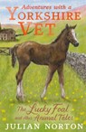 Adventures with a Yorkshire Vet: The Lucky Foal and Other Animal Tales - Julian Norton - 9781529509922