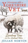 Adventures with a Yorkshire Vet: Lambing Time and Other Animal Tales - Julian Norton - 9781529509984
