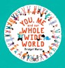 You, Me and Our Whole Wide World - Bridget Marzo - 9781529510010