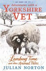 Adventures with a Yorkshire Vet: Lambing Time and Other Animal Tales - Julian Norton - 9781529512403