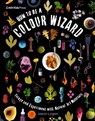 How to Be a Colour Wizard: Forage and Experiment with Natural Art Materials - Jason Logan - 9781529519341
