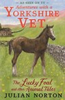Adventures with a Yorkshire Vet: The Lucky Foal and Other Animal Tales - Julian Norton - 9781529525601