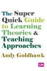 The Super Quick Guide to Learning Theories and Teaching Approaches - Andy Goldhawk - 9781529605792