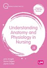 Understanding Anatomy and Physiology in Nursing - John Knight ; Yamni Nigam ; Jayne Cutter - 9781529623147