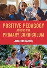 Positive Pedagogy across the Primary Curriculum - BARNES,  Jonathan - 9781529795035
