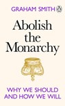Abolish the Monarchy - Graham Smith - 9781529908220
