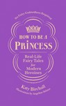 How to be a Princess - Katy Birchall - 9781529909692