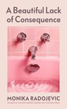 A Beautiful Lack of Consequence - Monika Radojevic - 9781529918731
