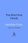 This Machine Feeds - Heather Parry - 9781529938739