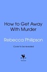 How to Get Away with Murder - Rebecca Philipson - 9781529955279